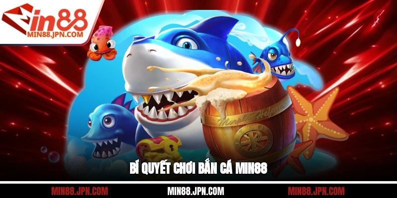 Bí quyết chơi Bắn Cá Min88