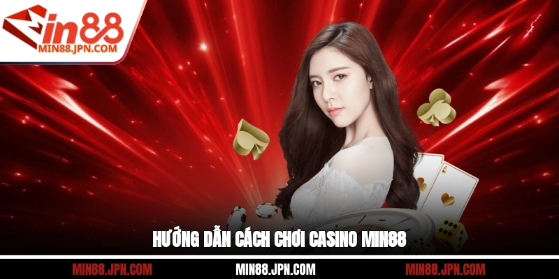Hướng dẫn cách chơi casino Min88