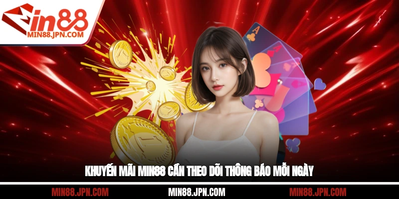 Khuyến mãi Min88 cần theo dõi thông báo mỗi ngày