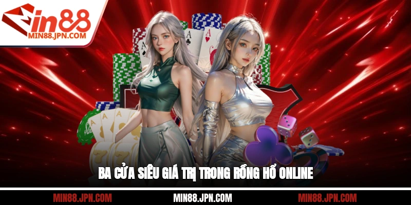 Ba cửa siêu giá trị trong rồng hổ online