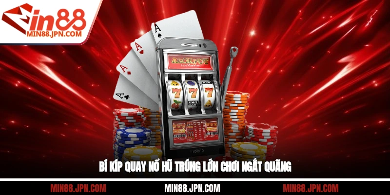 Bí kíp quay nổ hũ trúng lớn chơi ngắt quãng