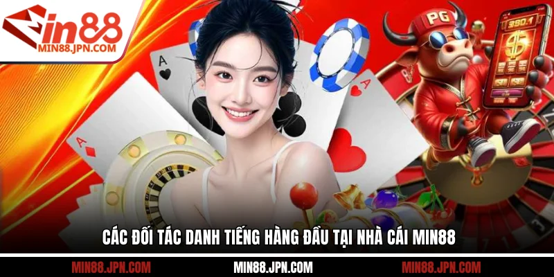 Các đối tác danh tiếng hàng đầu tại nhà cái Min88
