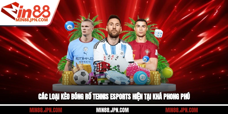 Các loại kèo bóng rổ, tennis, eSports hiện tại khá phong phú