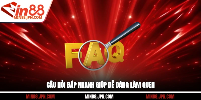 Câu hỏi đáp nhanh giúp dễ dàng làm quen
