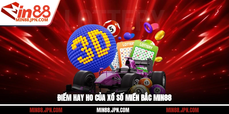 Điểm hay ho của xổ số miền Bắc Min88
