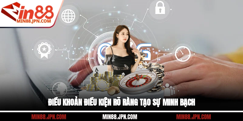 Điều khoản điều kiện rõ ràng tạo sự minh bạch