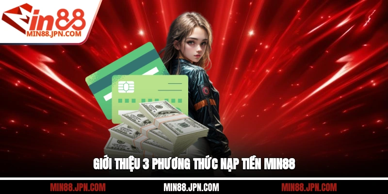 Giới thiệu 3 phương thức nạp tiền Min88