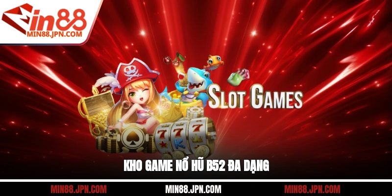 Kho game nổ hũ B52 đa dạng