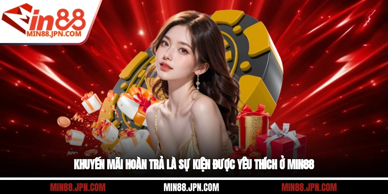 Khuyến mãi hoàn trả là sự kiện được yêu thích ở Min88
