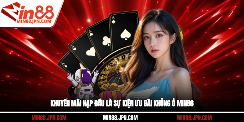 Khuyến mãi nạp đầu là sự kiện ưu đãi khủng ở Min88
