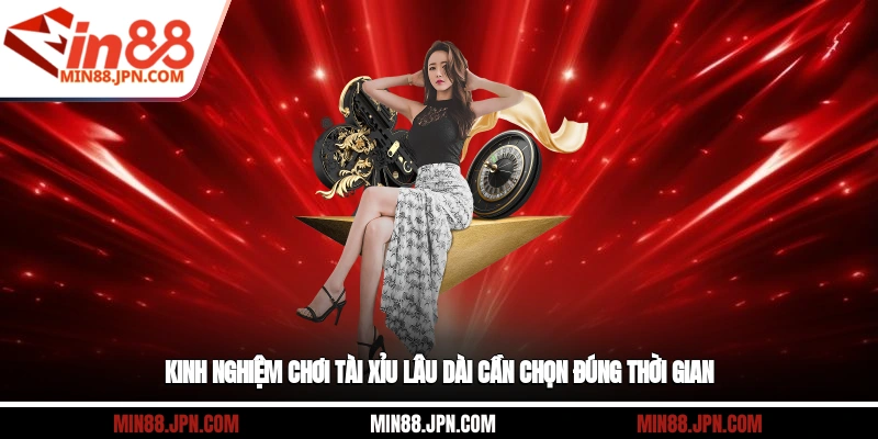 Kinh nghiệm chơi tài xỉu lâu dài cần chọn đúng thời gian
