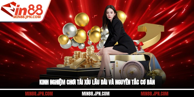 Kinh nghiệm chơi tài xỉu lâu dài và nguyên tắc cơ bản