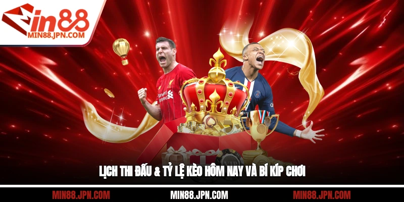 Lịch thi đấu & tỷ lệ kèo hôm nay và bí kíp chơi