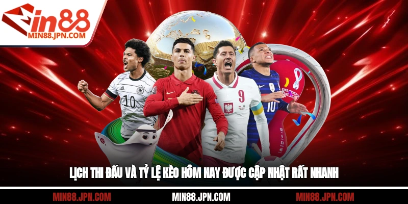 Lịch thi đấu và tỷ lệ kèo hôm nay được cập nhật rất nhanh