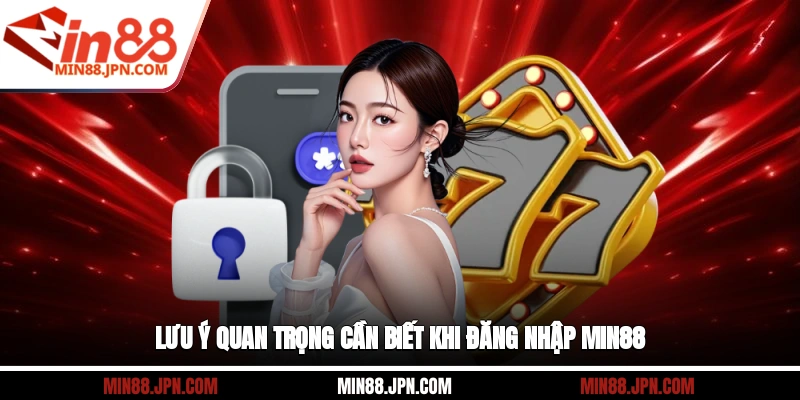 Lưu ý quan trọng cần biết khi đăng nhập Min88