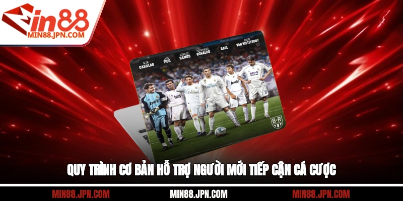 Quy trình cơ bản hỗ trợ người mới tiếp cận cá cược