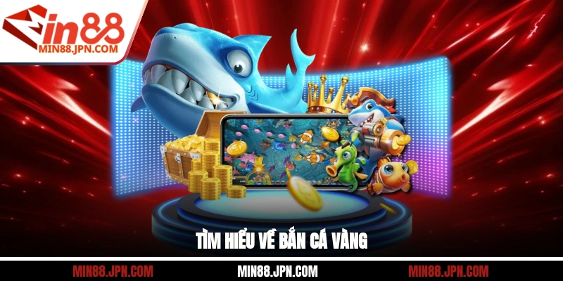 Tìm hiểu về Bắn Cá Vàng