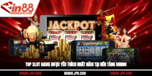 Top Slot Game Được Yêu Thích Nhất Năm Tại Nền Tảng Min88