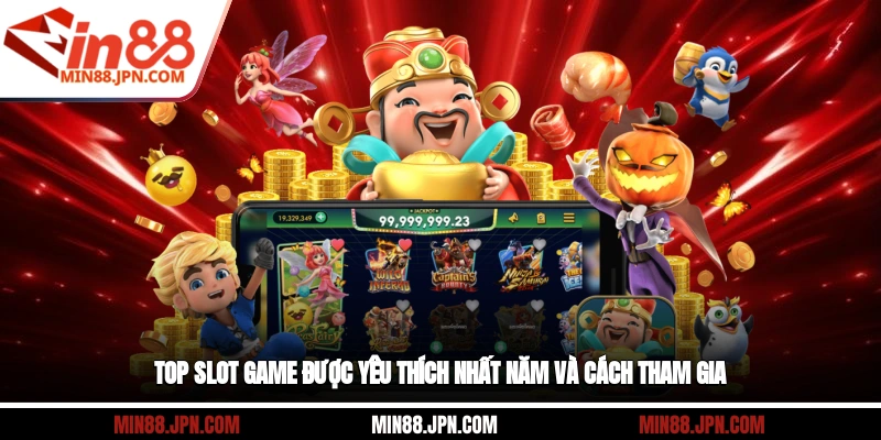 Top slot game được yêu thích nhất năm và cách tham gia