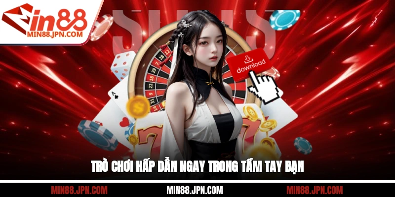 Trò chơi hấp dẫn ngay trong tầm tay bạn