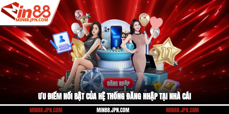 Ưu điểm nổi bật của hệ thống đăng nhập tại nhà cái