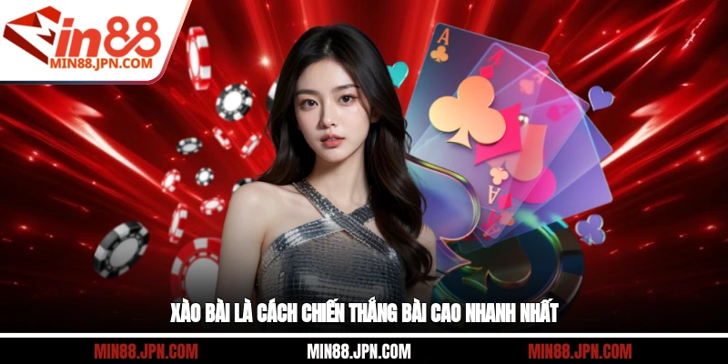 Xào bài là cách chiến thắng bài cao nhanh nhất