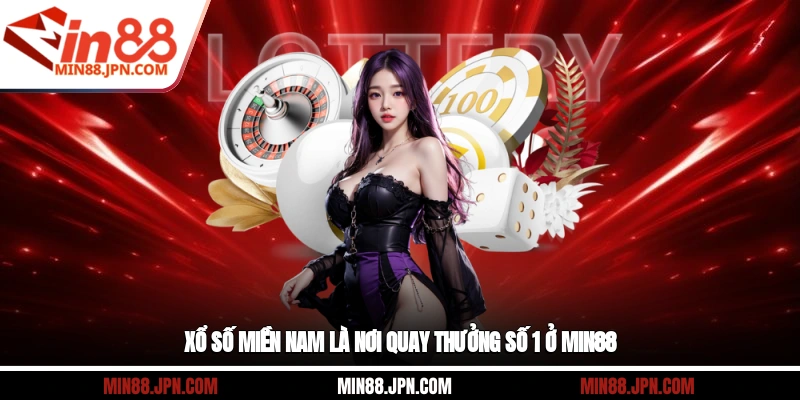 Xổ số miền Nam là nơi quay thưởng số 1 ở Min88
